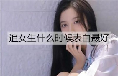 ​追女生什么时候表白最好？表白前需要做什么要准备？