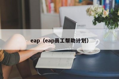 ​eap（eap员工帮助计划）