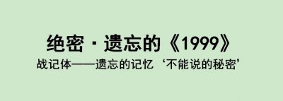 ​绝密·遗忘的《1999》 战记体-遗忘的记忆‘不能说的秘密’