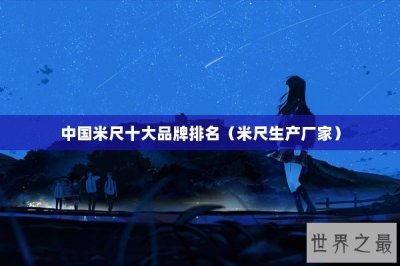 ​中国米尺十大品牌排名（米尺生产厂家）