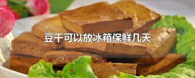 ​豆干可以放冰箱保鲜几天