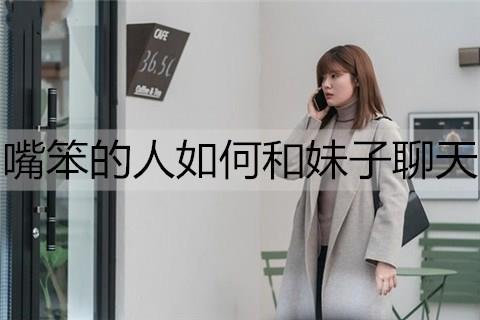 嘴笨的人如何和妹子聊天3