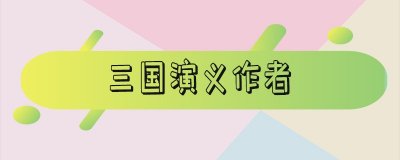 ​三国演义作者是谁 三国演义作者简介
